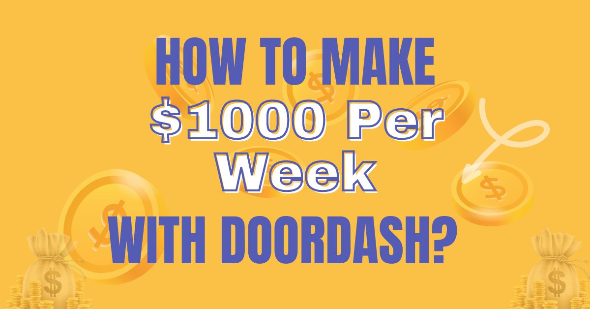 How To Make $1000 A Week With DoorDash