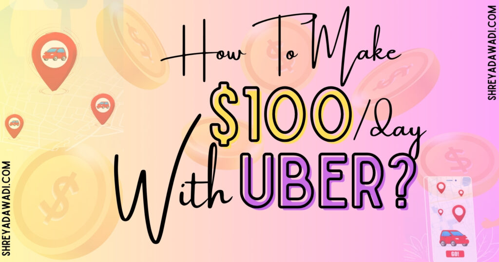 How To Make $100 A Day With Uber?