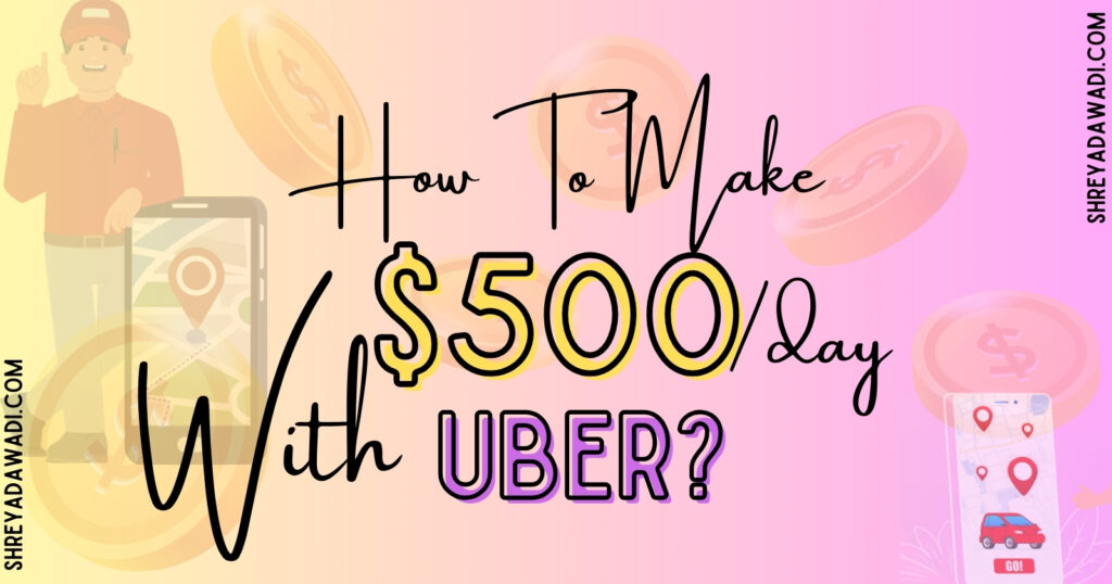 How To Make $500 A Day with Uber