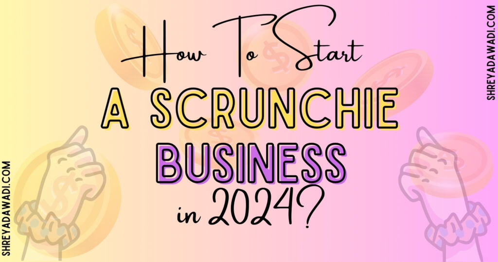 How to Start a Scrunchie Business in 2024